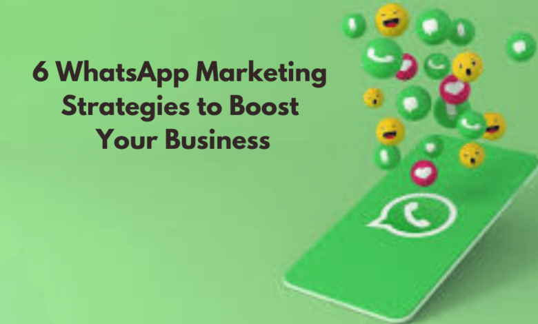 6 WhatsApp Marketing Strategies to Boost Your Business