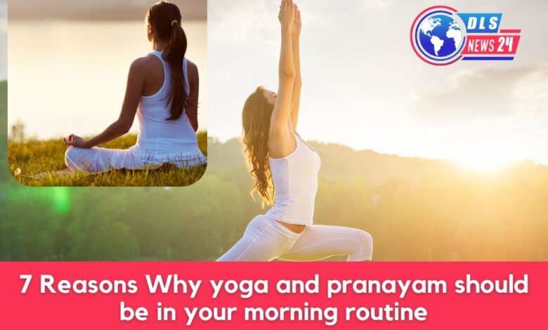 7 Reasons Why Yoga And Pranayam Should Be In Your Morning Routine