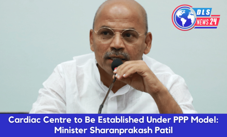 Cardiac Centre to Be Established Under PPP Model: Minister Sharanprakash Patil